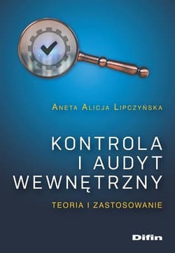 Kontrola i audyt wewnętrzny Teoria i zastosowanie - Aneta Alicja Lipczyńska