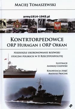 Kontrtorpedowce ORP Huragan i ORP Orkan Niedoszłe ukoronowanie rozwoju stoczni polskich w II Rzeczypospolitej - Maciej Tomaszewski