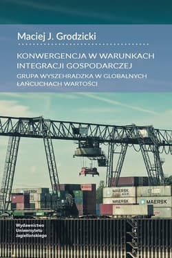Konwergencja w warunkach integracji gospodarczej Grupa Wyszehradzka w globalnych łańcuchach wartości - Grodzicki Maciej