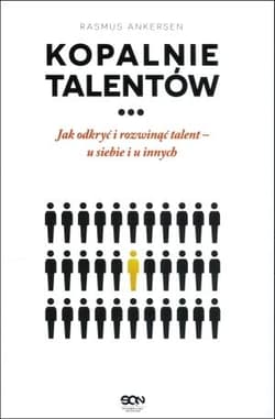 Kopalnie talentów Jak odkryć i rozwinąć talent – u siebie i u innych