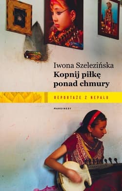 Kopnij piłkę ponad chmury Reportaże z Nepalu - Iwona Szelezińska