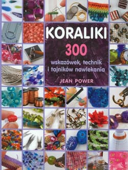 Koraliki. 300 wskazówek, techniki i tajników nawlekania