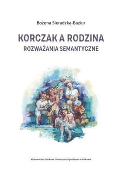 Korczak a rodzina. Rozważania semantyczne -  Sieradzka-Baziur Bożena