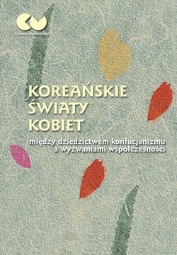 Koreańskie światy kobiet - między dziedzictwem konfucjanizmu a wyzwaniami współczesności - Anna Woja,  Huszcza Romuald, Justyna Najbar-Miller