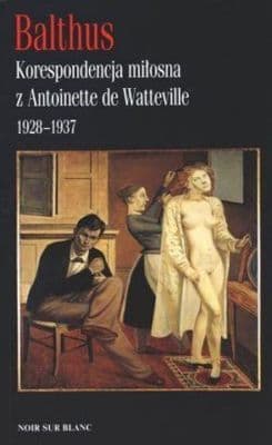 Korespondencja miłosna z Antoinette de Watteville 1928-1937 - Balthus