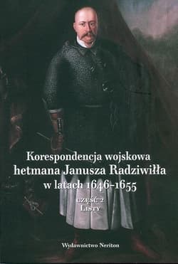 Korespondencja wojskowa hetmana Janusza Radziwiłła w latach 1646-1655 Część 2 Listy - Praca zbiorowa