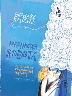 Koronkowa robota czyli wzór na kryminalną historię - Grzegorz Kasdepke