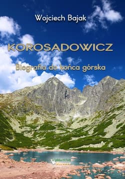 Korosadowicz. Biografia do końca górska - Wojciech Bajak