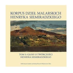 Korpus dzieł malarskich Henryka Siemiradzkiego Tom 3 Głosy o twórczości Henryka Sienkiewicza