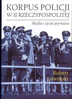 Korpus policji w II Rzeczypospolitej. Służba i życie prywatne - Litwiński Robert