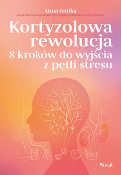 Kortyzolowa rewolucja. 8 kroków do wyjścia z pętli stresu - Gniłka Anna