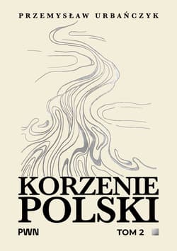 Korzenie Polski. Tom 2 - Przemysław Urbańczyk