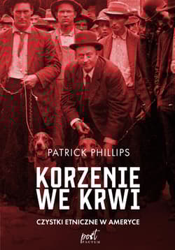 Korzenie we krwi Czystki etniczne w Ameryce - Patrick Philips