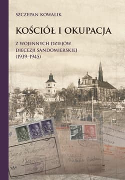 Kościół i okupacja. Z wojennych dziejów diecezji.. - Kowalik Szczepan