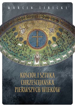 Kościół i sztuka chrześcijańska pierwszych wieków - ebook - Marcin Libicki