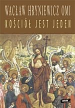 Kościół jest jeden. Ekumeniczne nadzieje nowego stulecia - ks. Wacław Hryniewicz