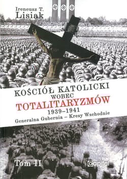 Kościół katolicki wobec totalitaryzmów  1939-1941 Generalna Gubernia - Kresy Wschodnie tom II - Ireneusz Lisiak