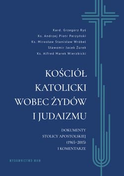 Kościół katolicki wobec Żydów i judaizmu. Dokumenty Stolicy Apostolskiej (1965–2015) i komentarze - Grzegorz Ryś, Alfred Marek  Wierzbicki