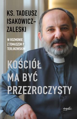 Kościół ma być przezroczysty - Tadeusz Isakowicz-Zaleski