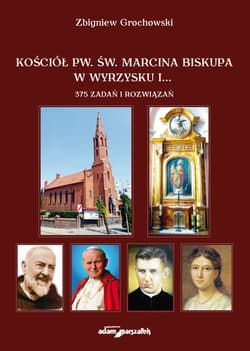 Kościół pw. św. Marcina Biskupa w Wyrzysku i 375 zadań i rozwiązań - Zbigniew Grochowski
