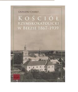Kościół rzymskokatolicki w Bełzie 1867-1939 - Chajko Grzegorz