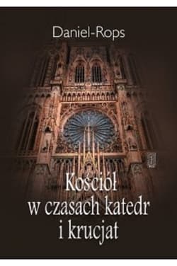 Kościół w czasach katedr i krucjat - Daniel Rops