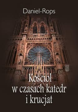 Kościół w czasach katedr i krucjat - Daniel Rops