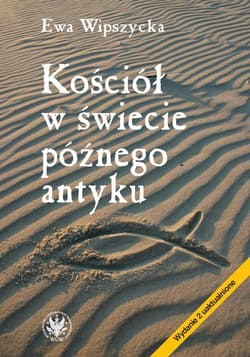 Kościół w świecie późnego antyku - Wipszycka Ewa