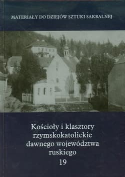 Kościoły i klasztory rzymskokatolickie dawnego województwa ruskiego 19 Materiały do dziejów sztuki sakralnej - Biernat Marcin