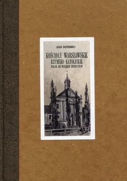 Kościoły warszawskie rzymsko-katolickie opisane pod względem historycznym