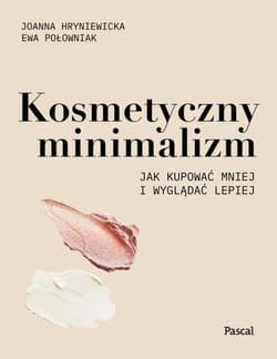 Kosmetyczny minimalizm Jak kupować mniej i wyglądać lepiej