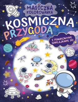 Kosmiczna przygoda. Magiczna kolorowanka (z piankowymi naklejkami 3D) - Opracowanie Zbiorowe