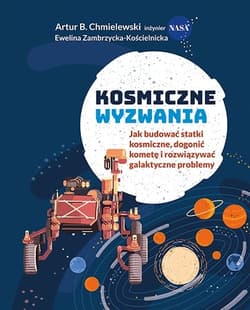 Kosmiczne wyzwania. Jak budować statki kosmiczne, dogonić kometę i rozwiązywać galaktyczne problemy (wyd. 2023)