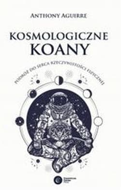 Kosmologiczne Koany. Podróż do serca rzeczywistości fizycznej - Anthony Aguirre