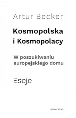 Kosmopolska i Kosmopolacy W poszukiwaniu europejskiego domu. Eseje - Artur Becker