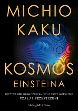 Kosmos Einsteina. Jak wizja wielkiego fizyka zmieniła nasze rozumienie czasu i przestrzeni - Michio Kaku