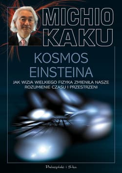 Kosmos Einsteina. Jak wizja wielkiego fizyka zmieniła nasze rozumienie czasu i przestrzeni - Michio Kaku