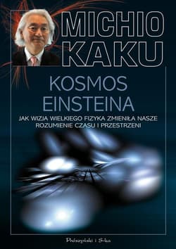 Kosmos Einsteina. Jak wizja wielkiego fizyka zmieniła nasze rozumienie czasu i przestrzeni - Michio Kaku