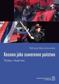 Kosowo jako suwerenne państwo Teoria i praktyka - Patrycja Marcinkowska