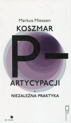 Koszmar partycypacji Niezależna praktyka - Markus Miessen
