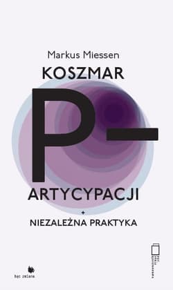 Koszmar partycypacji Niezależna praktyka - Markus Miessen