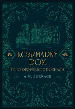 Koszmarny dom i inne opowieści o duchach - A.M. Burrage