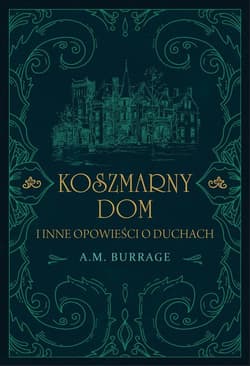 Koszmarny dom i inne opowieści o duchach - A.M. Burrage