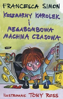 Koszmarny Karolek i megabombowa machina czasowa - Francesca Simon