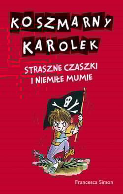 Koszmarny Karolek. Straszne czaszki i niemiłe mumie - Francesca Simon