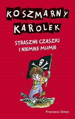 Koszmarny Karolek. Straszne czaszki i niemiłe mumie - Francesca Simon