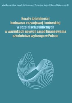 Koszty działalności badawczo-rozwojowej i autorskiej w uczelniach publicznych w warunkach nowych zasad finansowania szkolnictwa wyższego w Polsce - Luty Zbigniew, Wiszniowski Edward