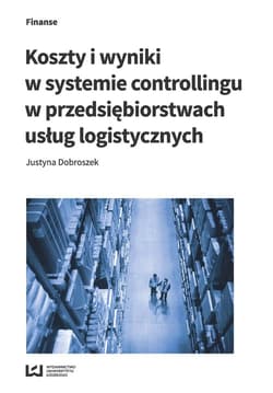 Koszty i wyniki w systemie controllingu w przedsiębiorstwach usług logistycznych - Dobroszek Justyna