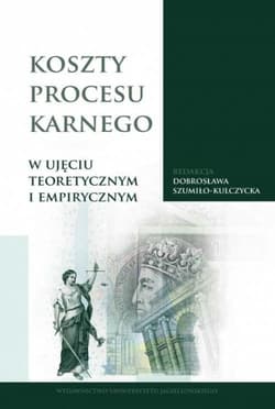 Koszty procesu karnego w ujęciu teoretycznym i empirycznym - Dobrosława Szumiło-Kulczycka