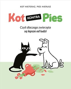 Kot kontra Pies. Czyli dlaczego zwierzęta są lepsze od ludzi - Kot Nieteraz, Pies Nierusz